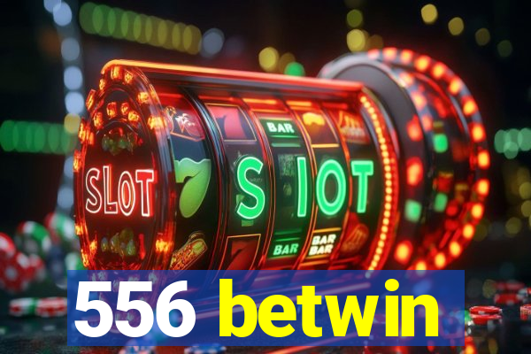 556 betwin